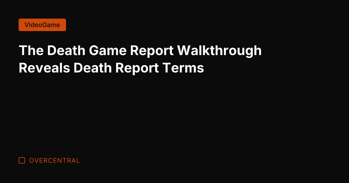 The Death Game Report Walkthrough Reveals Death Report Terms