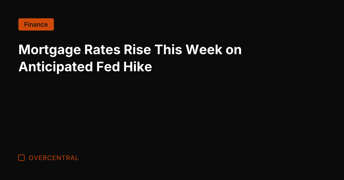 Mortgage Rates Rise This Week on Anticipated Fed Hike