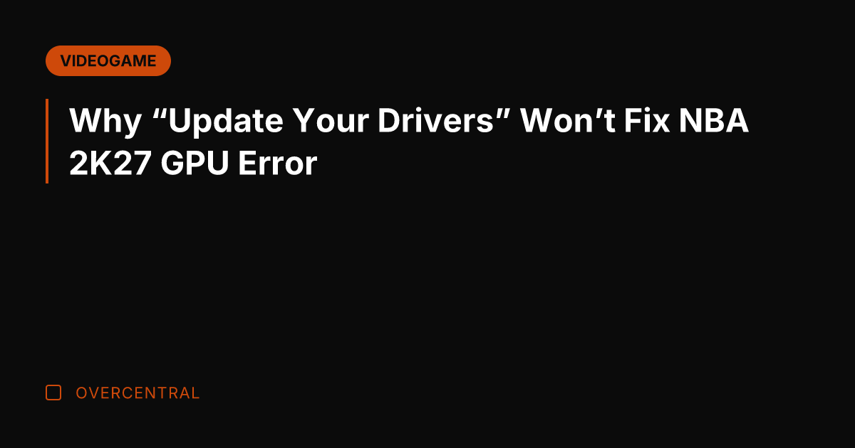 Why "Update Your Drivers" Won't Fix NBA 2K27 GPU Error