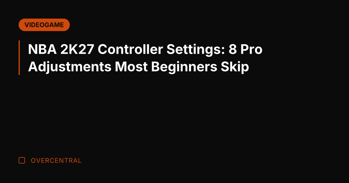 NBA 2K27 Controller Settings: 8 Pro Adjustments Most Beginners Skip