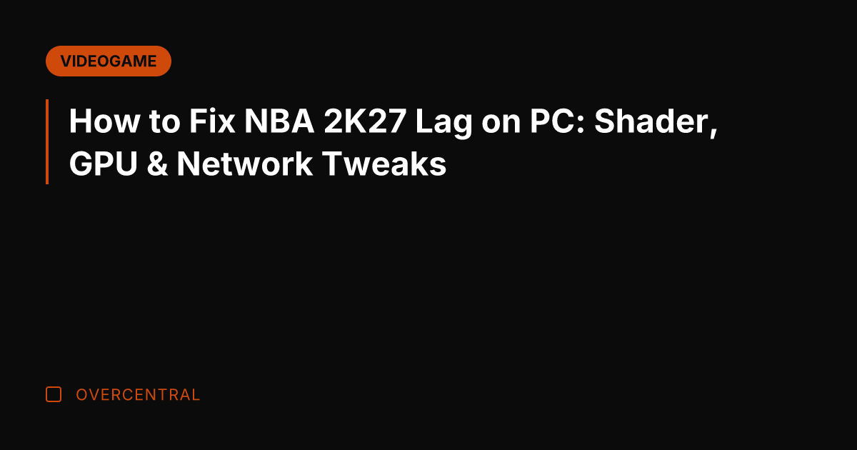 How to Fix NBA 2K27 Lag on PC: Shader, GPU & Network
