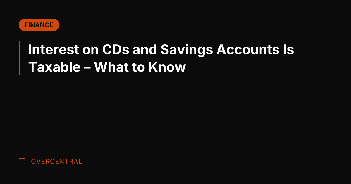 Interest on CDs and Savings Accounts Is Taxable - What to Know