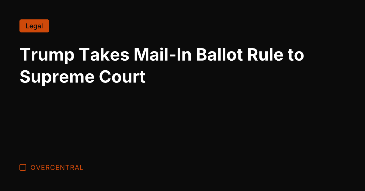 Trump Takes Mail-In Ballot Rule to Supreme Court