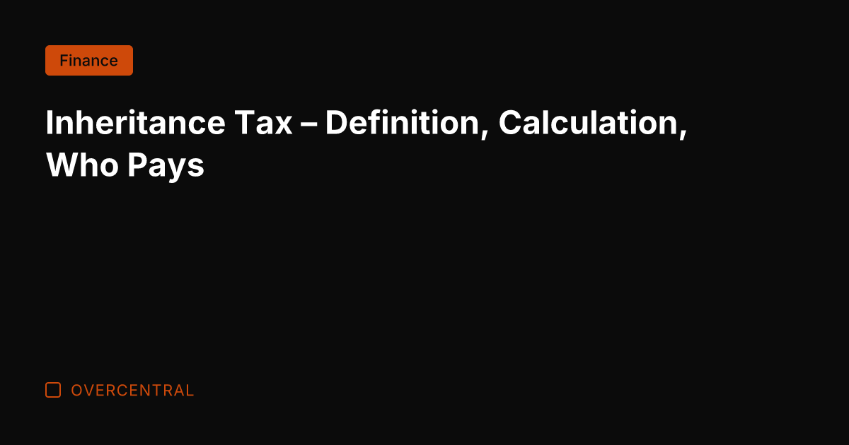 Inheritance Tax - Definition, Calculation, Who Pays