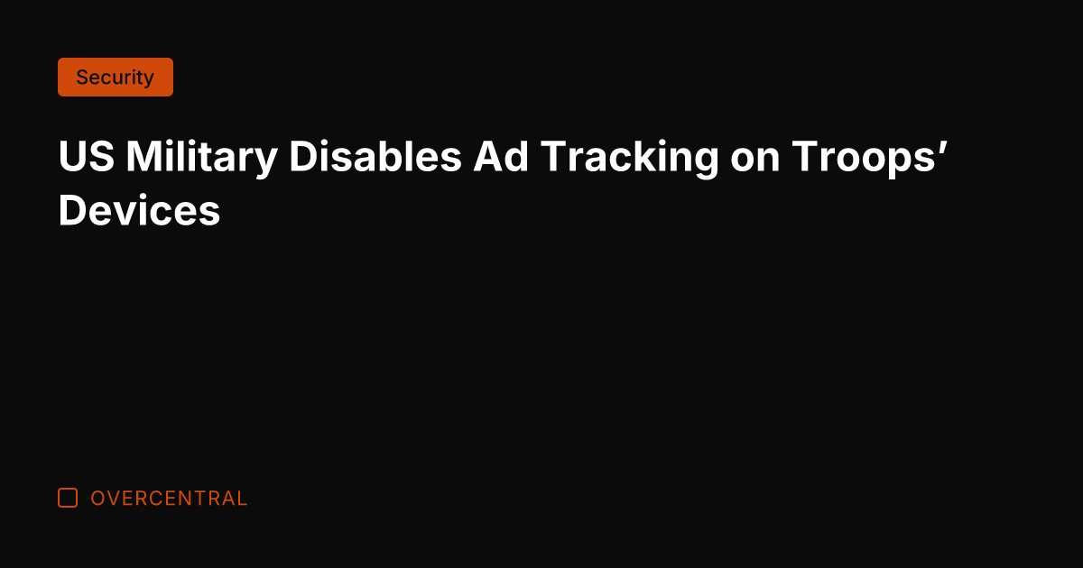 US Military Disables Ad Tracking on Troops’ Devices