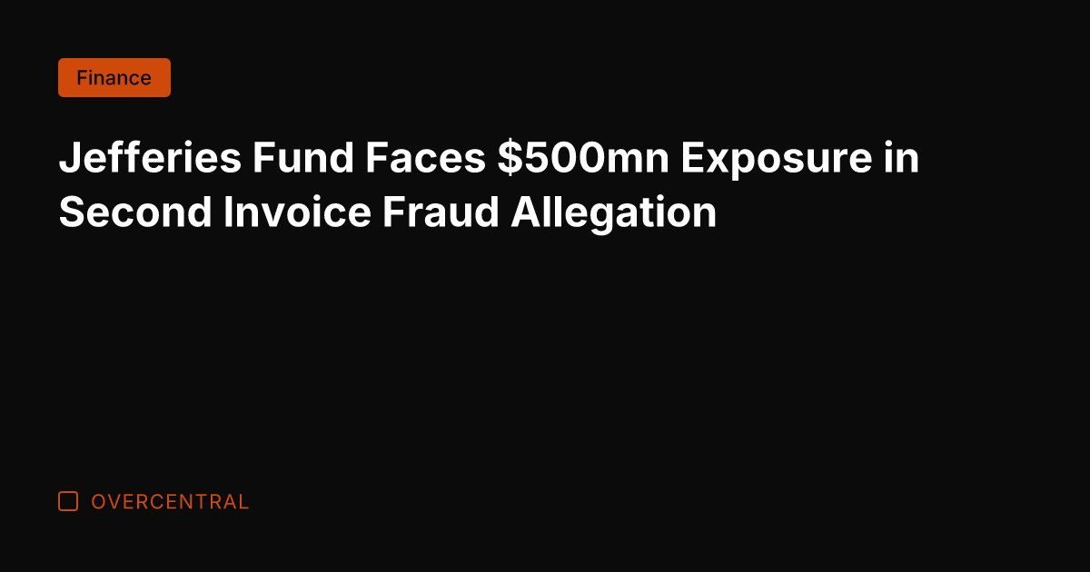 Jefferies Fund Faces 0mn Exposure in Second Invoice Fraud Allegation