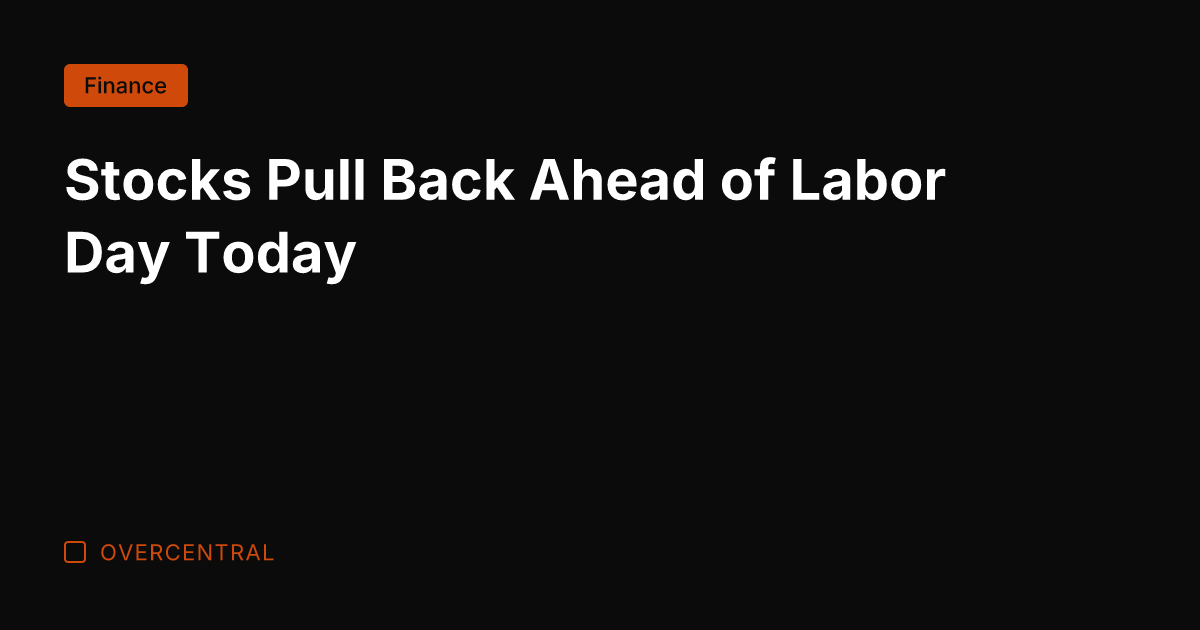 Stocks Pull Back Ahead of Labor Day Today