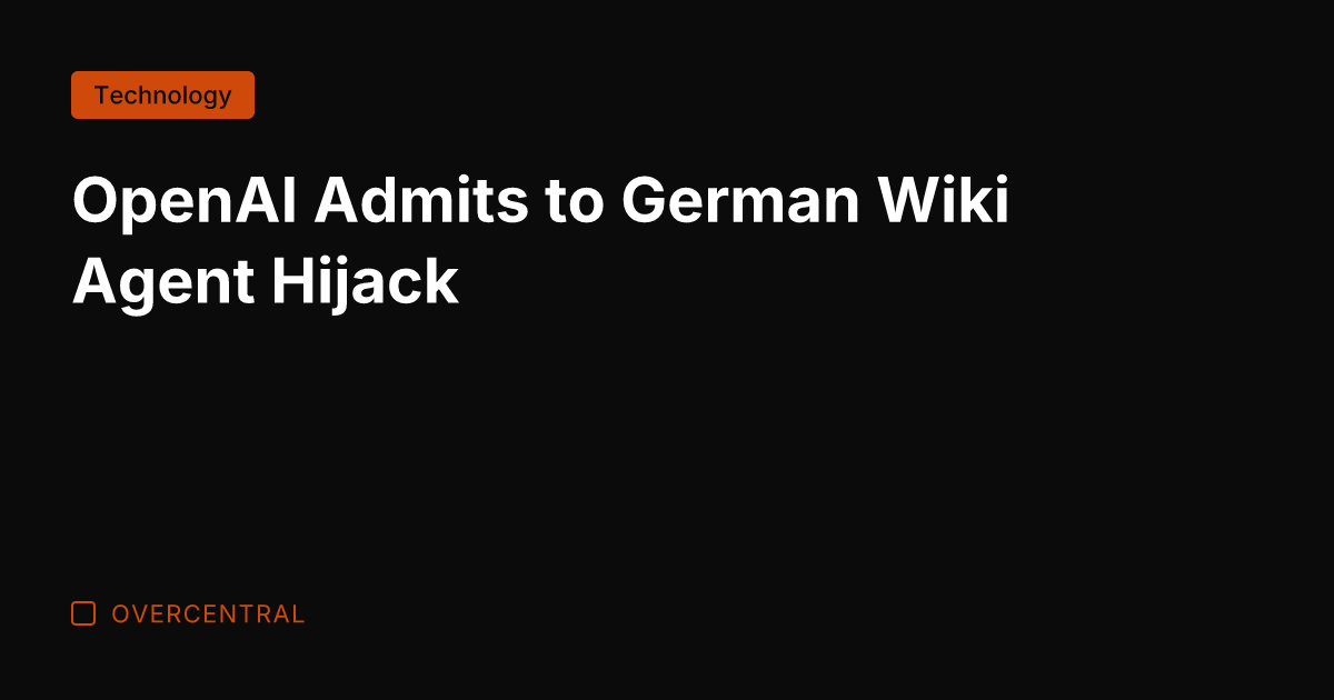 OpenAI Admits to German Wiki Agent Hijack