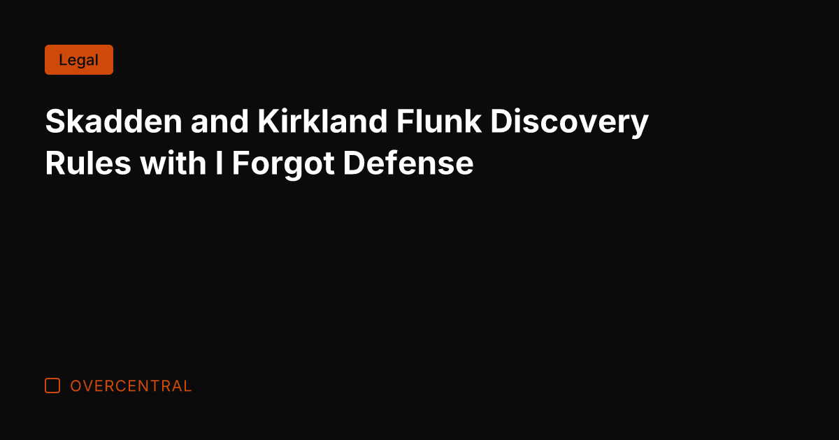 Skadden and Kirkland Flunk Discovery Rules with I Forgot Defense