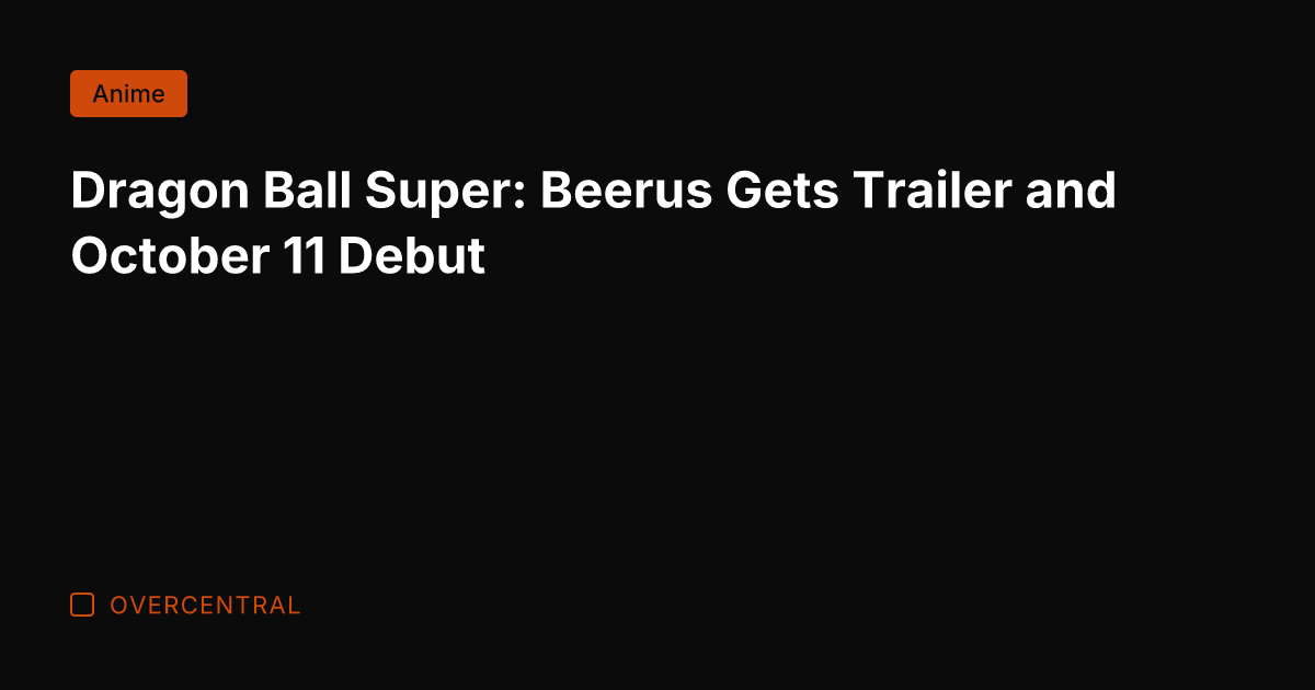 Dragon Ball Super: Beerus Gets Trailer and October 11 Debut
