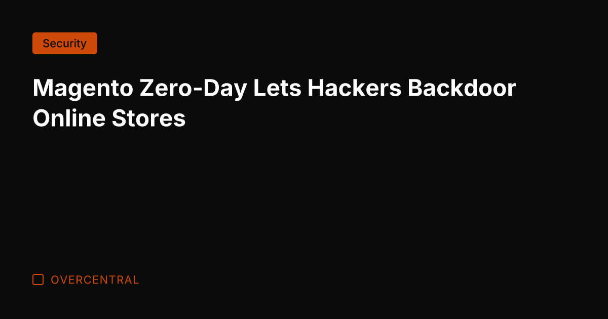 Magento Zero-Day Lets Hackers Backdoor Online Stores