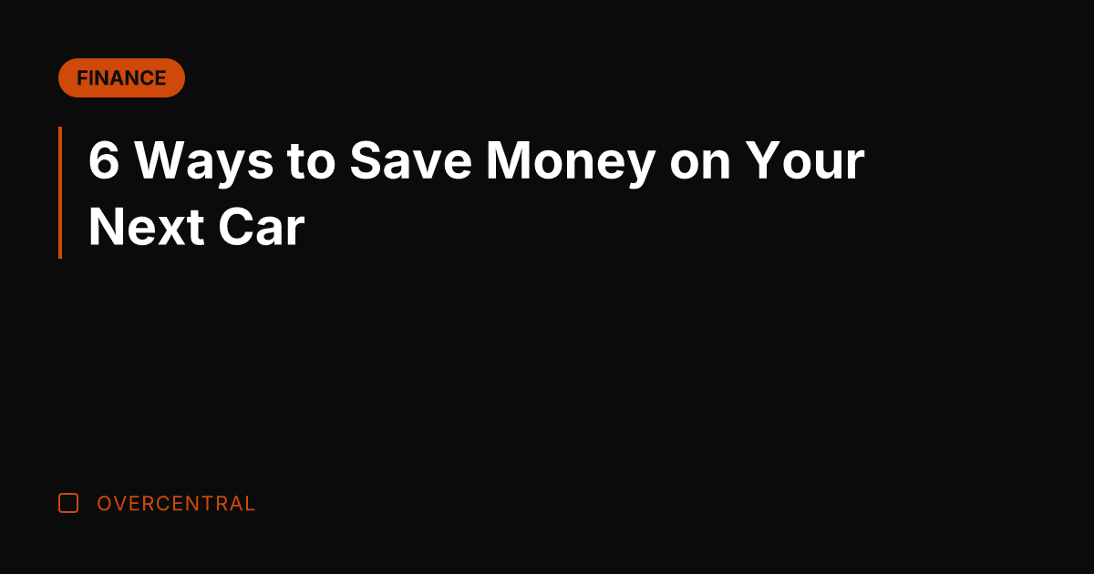 6 Ways to Save Money on Your Next Car