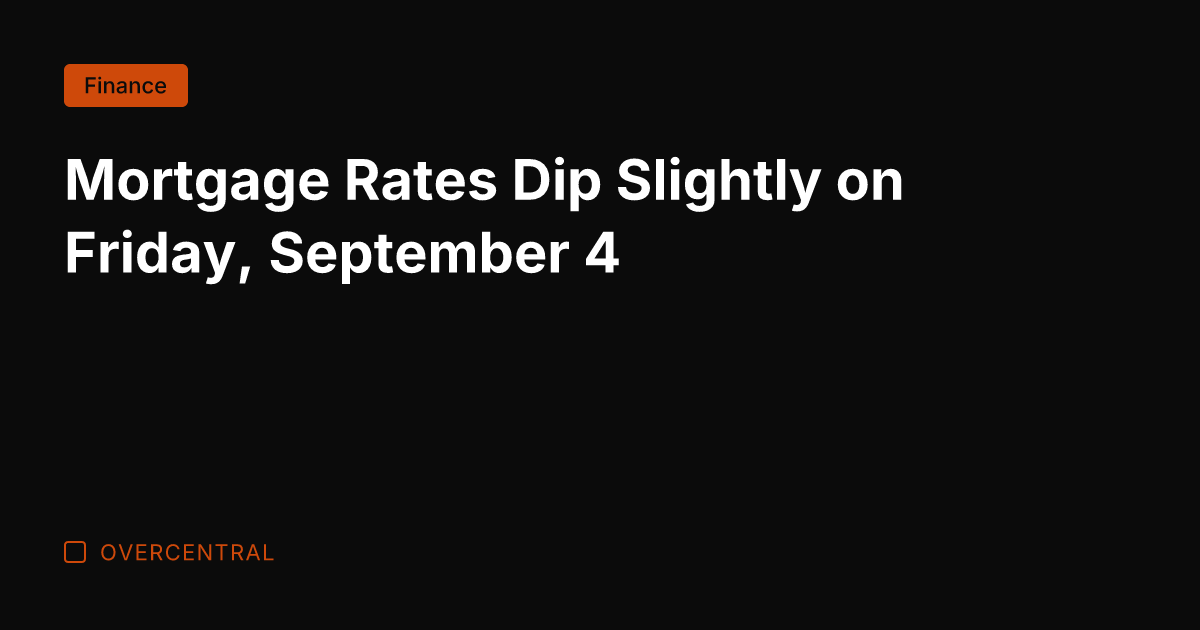 Mortgage Rates Dip Slightly on Friday, September 4