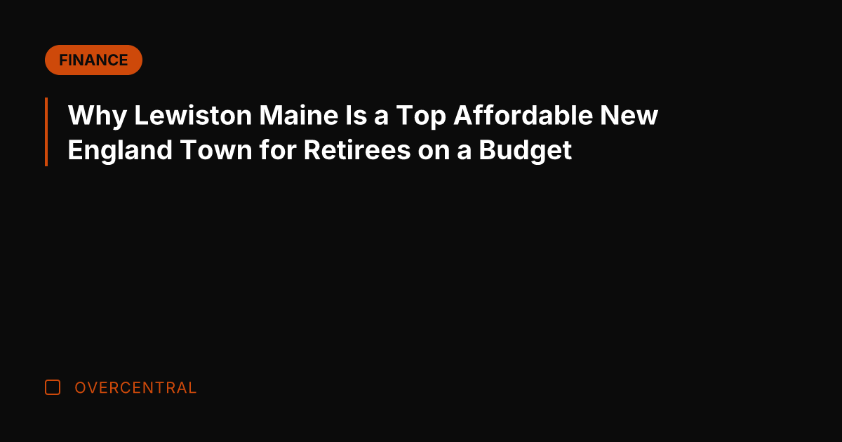 Why Lewiston Maine Is a Top Affordable New England Town for Retirees