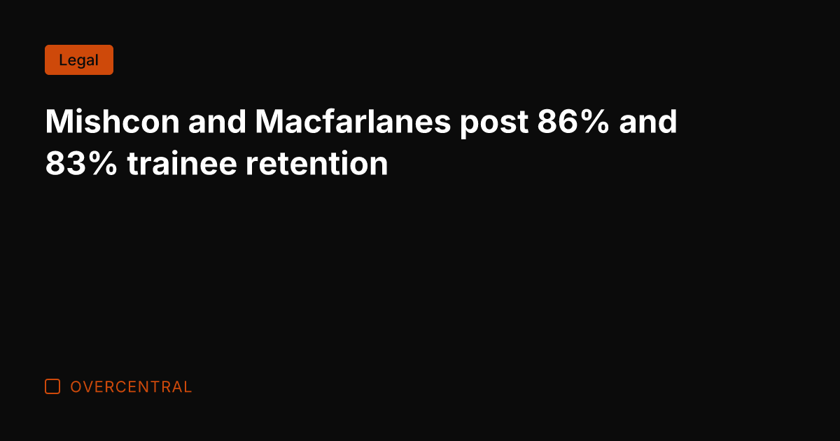 Mishcon and Macfarlanes post 86% and 83% trainee retention