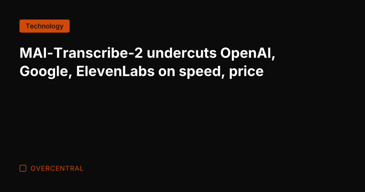 MAI-Transcribe-2 undercuts OpenAI, Google, ElevenLabs on speed, price