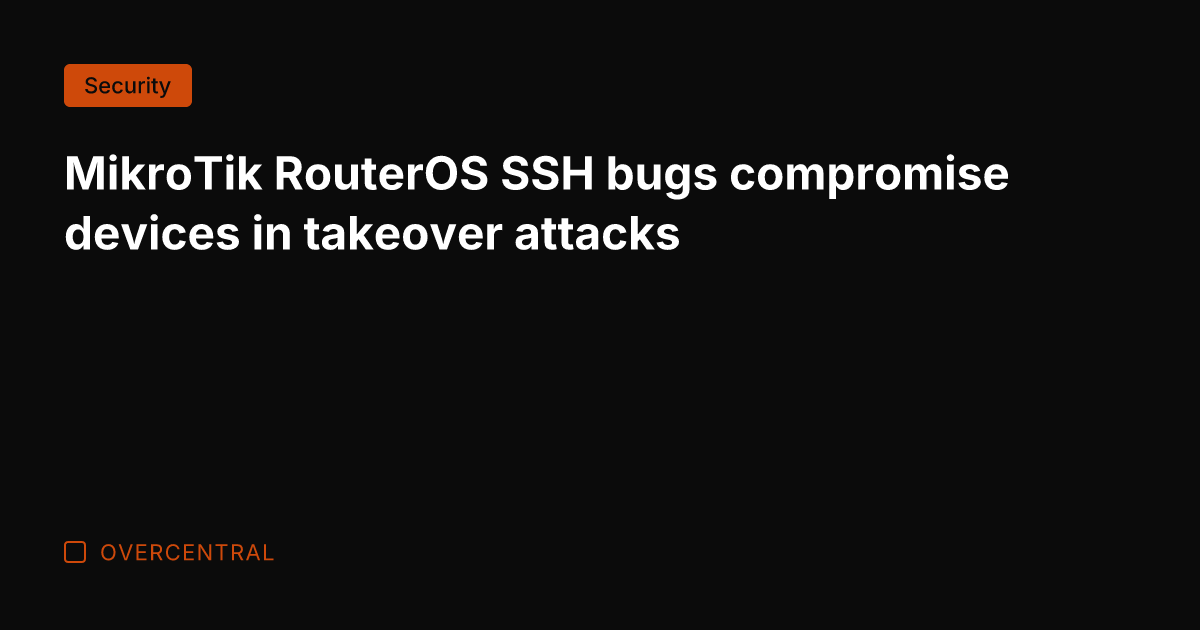 MikroTik RouterOS SSH bugs compromise devices in takeover attacks