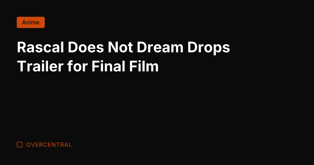 Rascal Does Not Dream Drops Trailer for Final Film