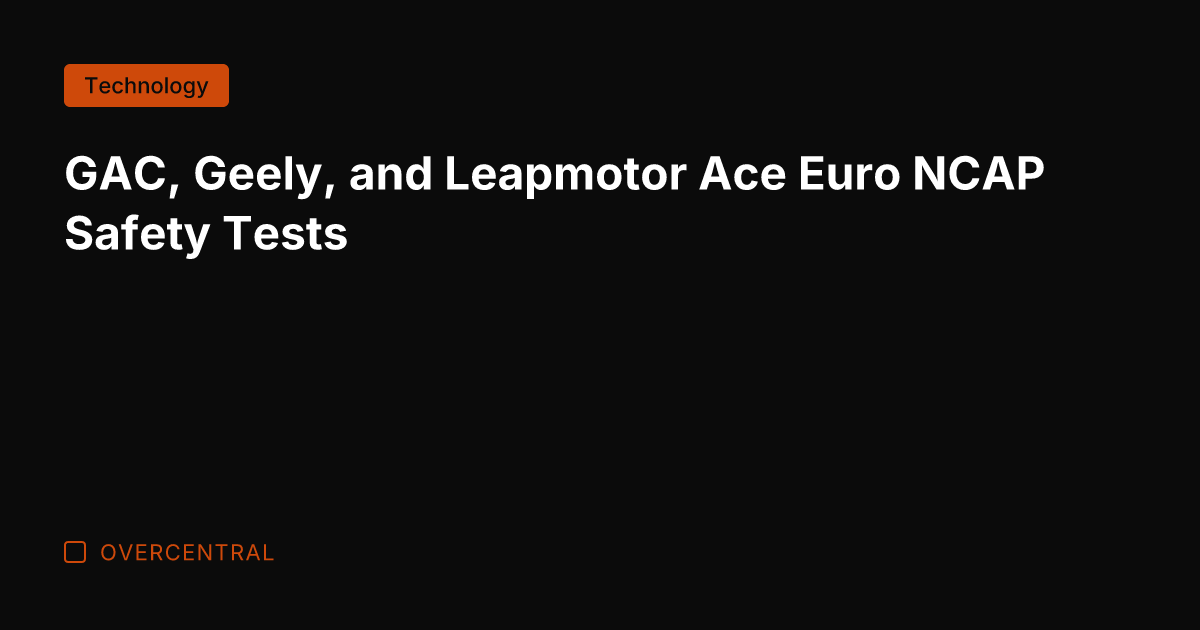 GAC, Geely, and Leapmotor Ace Euro NCAP Safety Tests