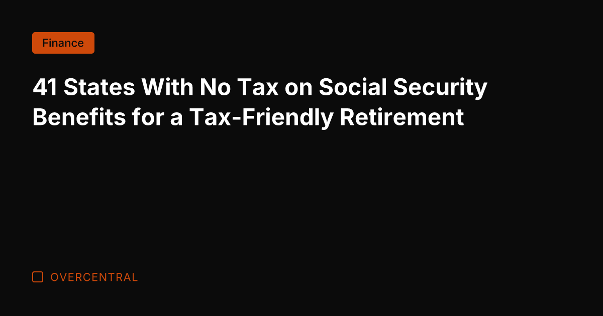 41 States With No Tax on Social Security Benefits for a Tax-Friendly