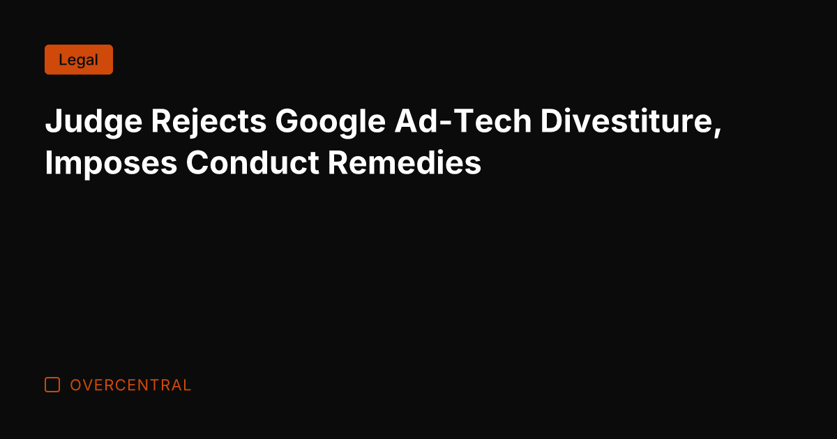 Judge Rejects Google Ad-Tech Divestiture, Imposes Conduct Remedies