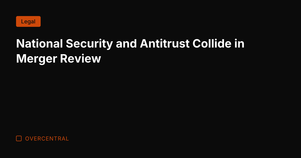 National Security and Antitrust Collide in Merger Review