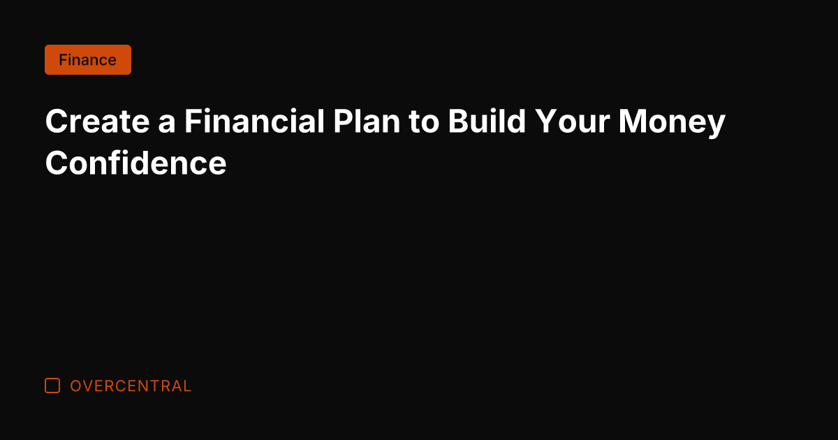 Create a Financial Plan to Build Your Money Confidence