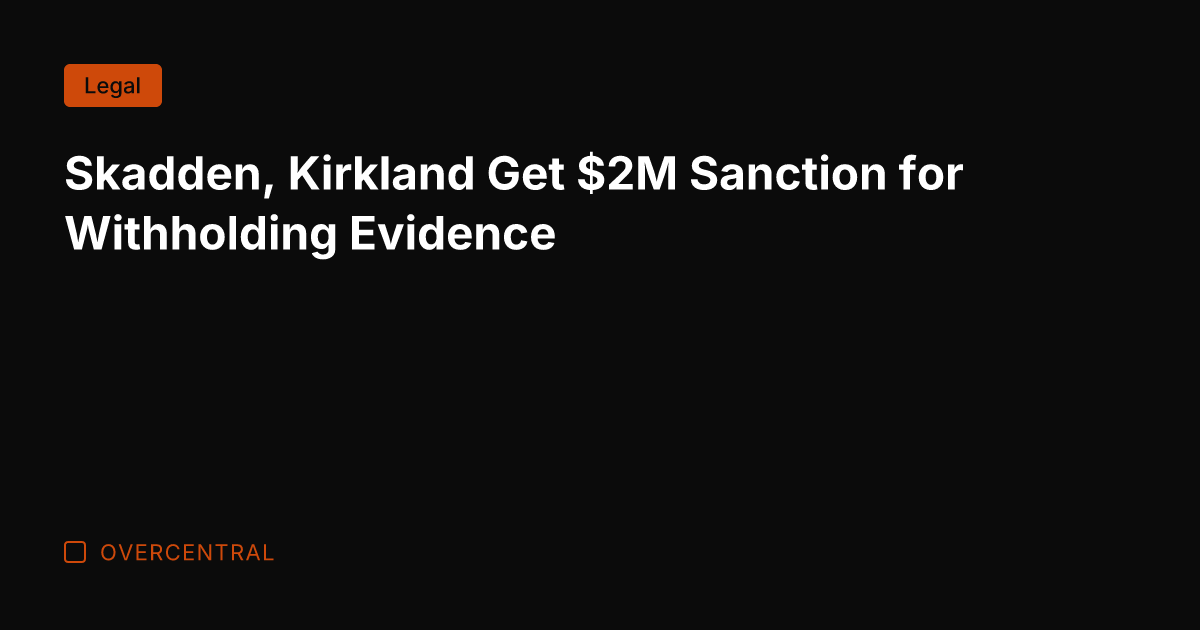 Skadden, Kirkland Get M Sanction for Withholding Evidence