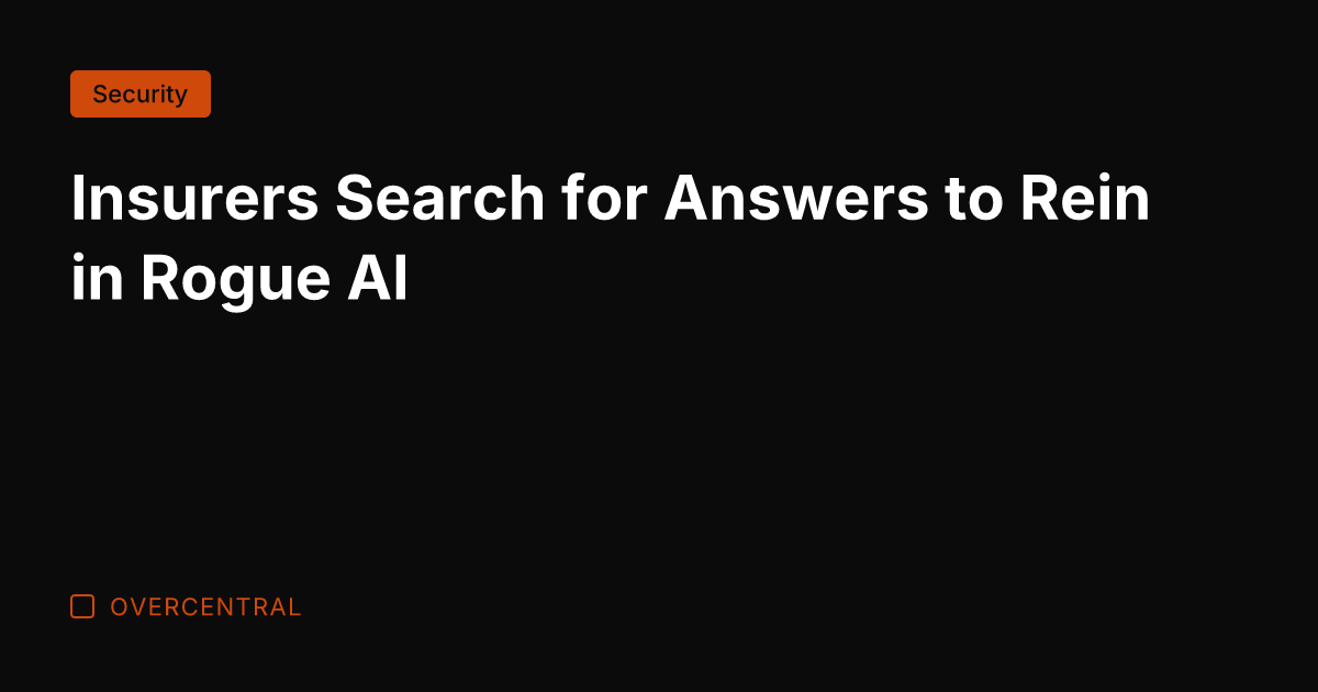 Insurers Search for Answers to Rein in Rogue AI