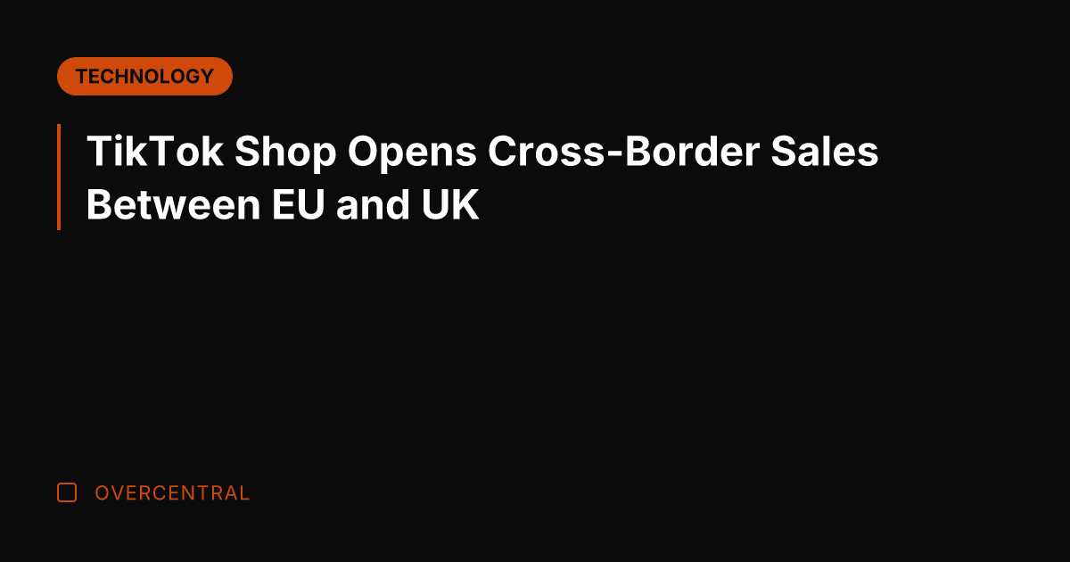 TikTok Shop Opens Cross-Border Sales Between EU and UK