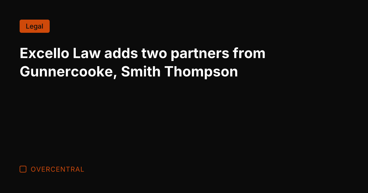 Excello Law adds two partners from Gunnercooke, Smith Thompson