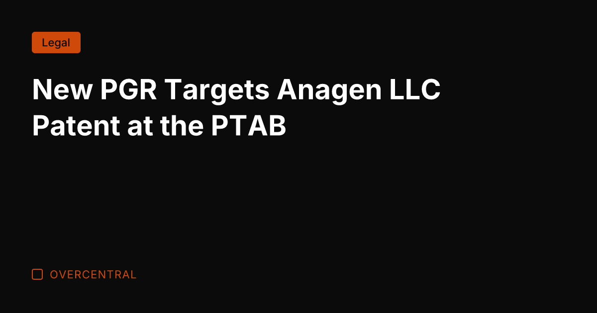 New PGR Targets Anagen LLC Patent at the PTAB