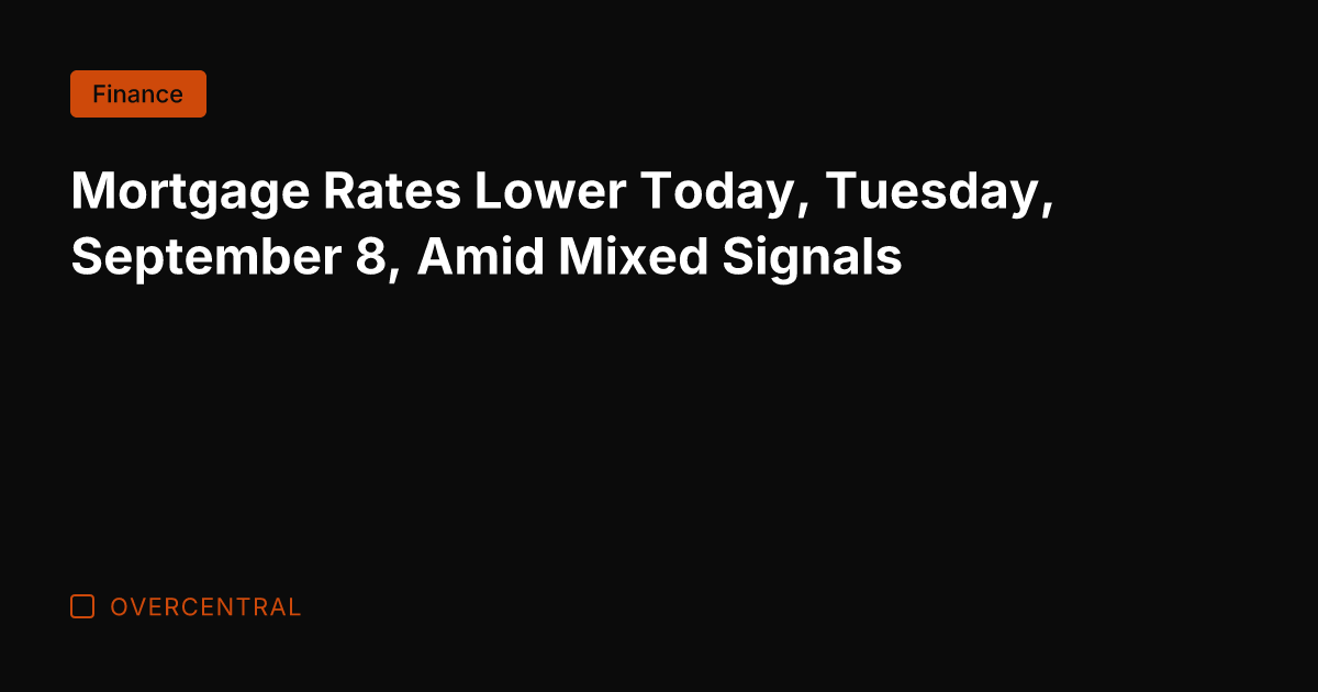 Mortgage Rates Lower Today, Tuesday, September 8, Amid Mixed Signals