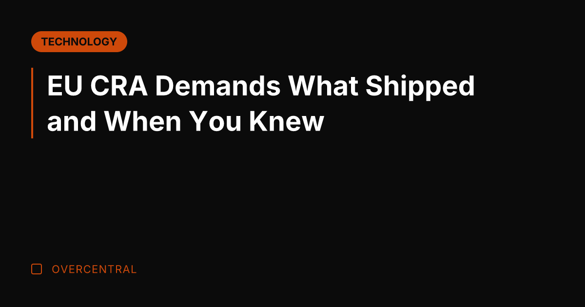 EU CRA Demands What Shipped and When You Knew