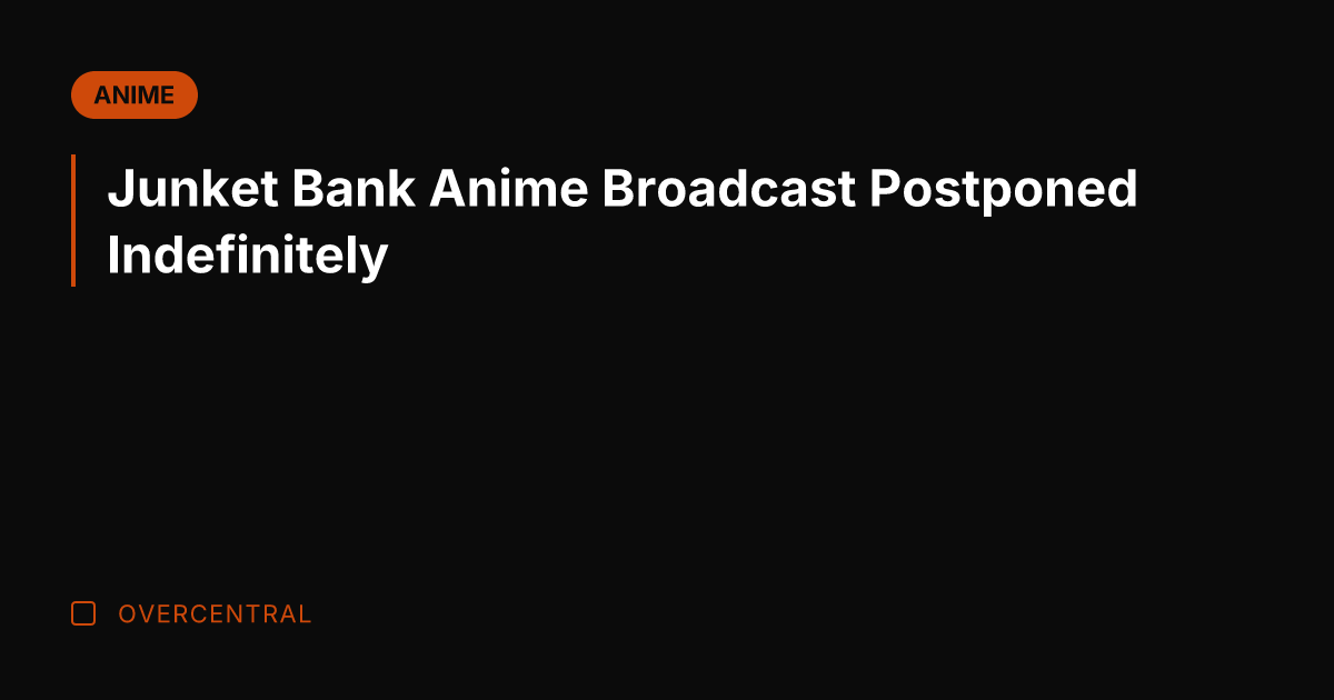 Junket Bank Anime Broadcast Postponed Indefinitely