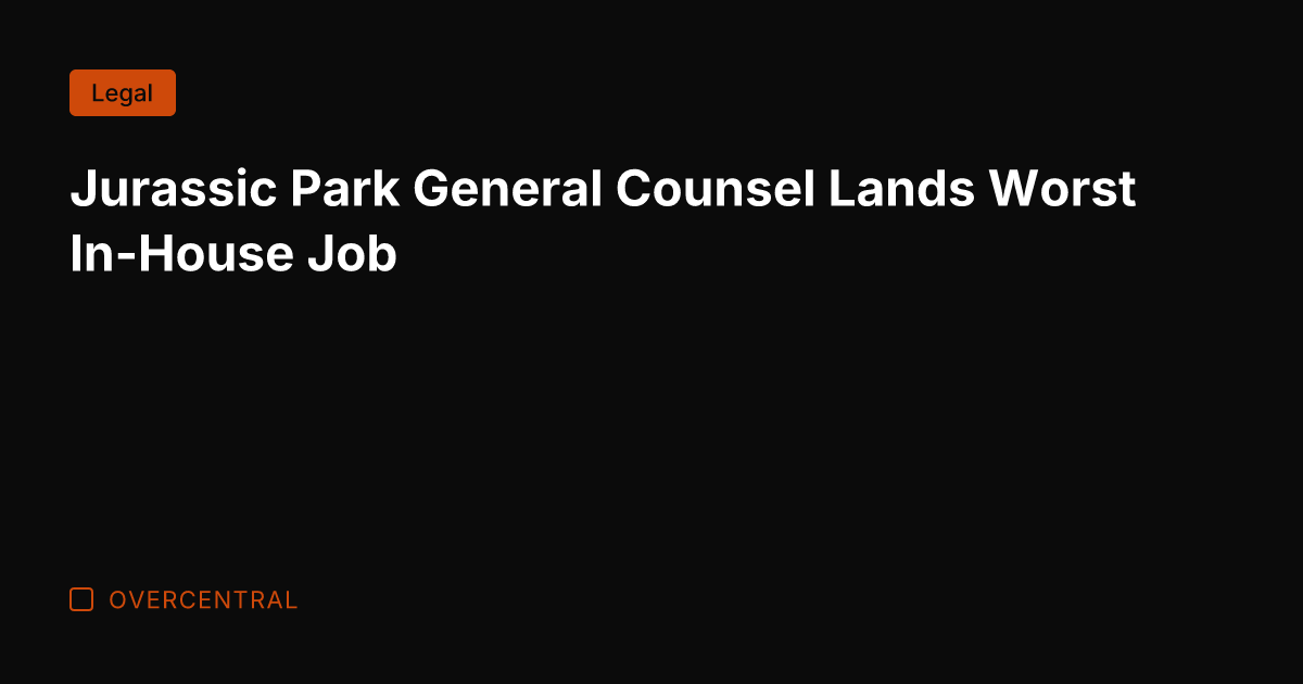 Jurassic Park General Counsel Lands Worst In-House Job