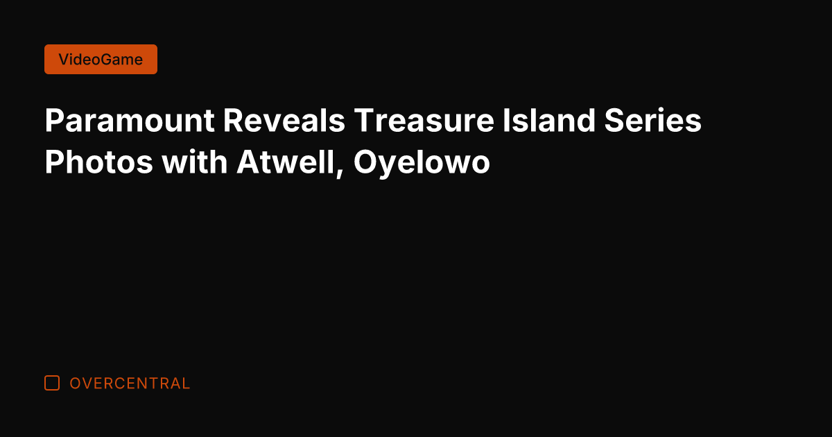Paramount Reveals Treasure Island Series Photos with Atwell, Oyelowo