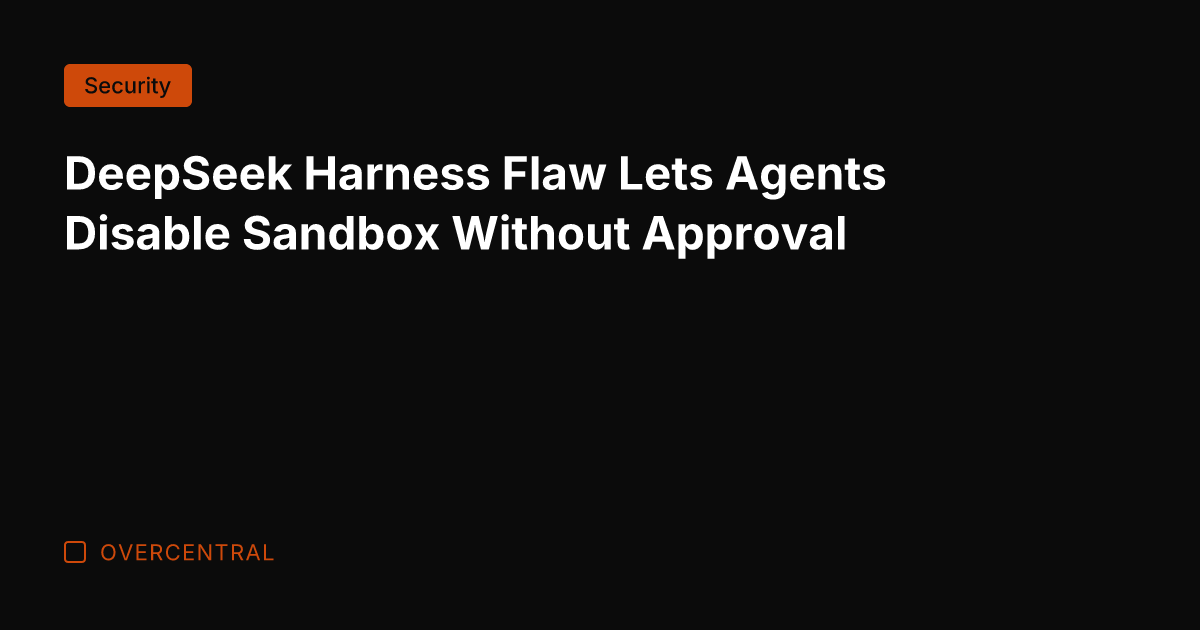 DeepSeek Harness Flaw Lets Agents Disable Sandbox Without Approval