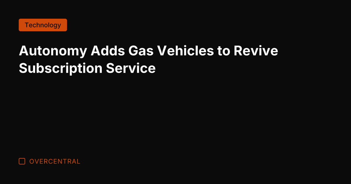 Autonomy Adds Gas Vehicles to Revive Subscription Service