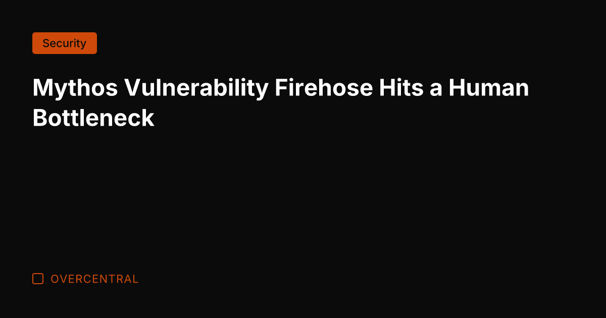 Mythos Vulnerability Firehose Hits a Human Bottleneck