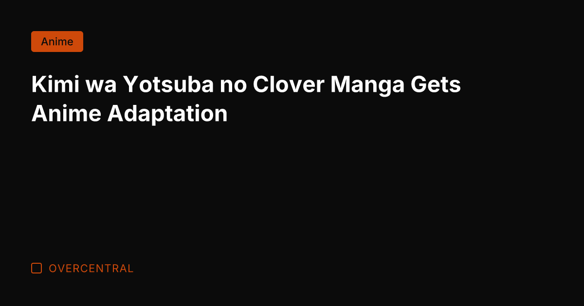 Kimi wa Yotsuba no Clover Manga Gets Anime Adaptation