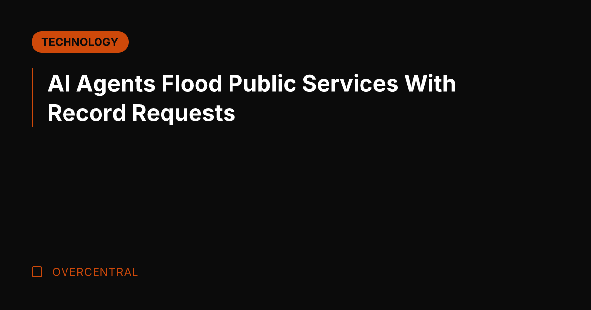 AI Agents Flood Public Services With Record Requests