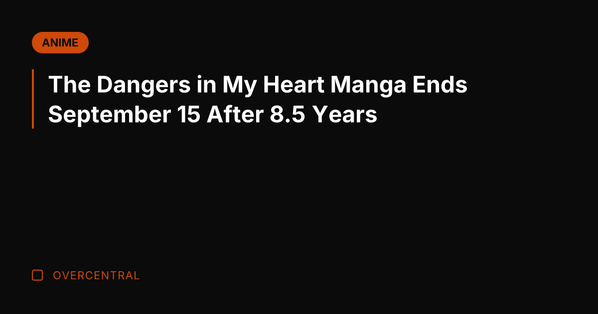 The Dangers in My Heart Manga Ends September 15 After 8.5 Years