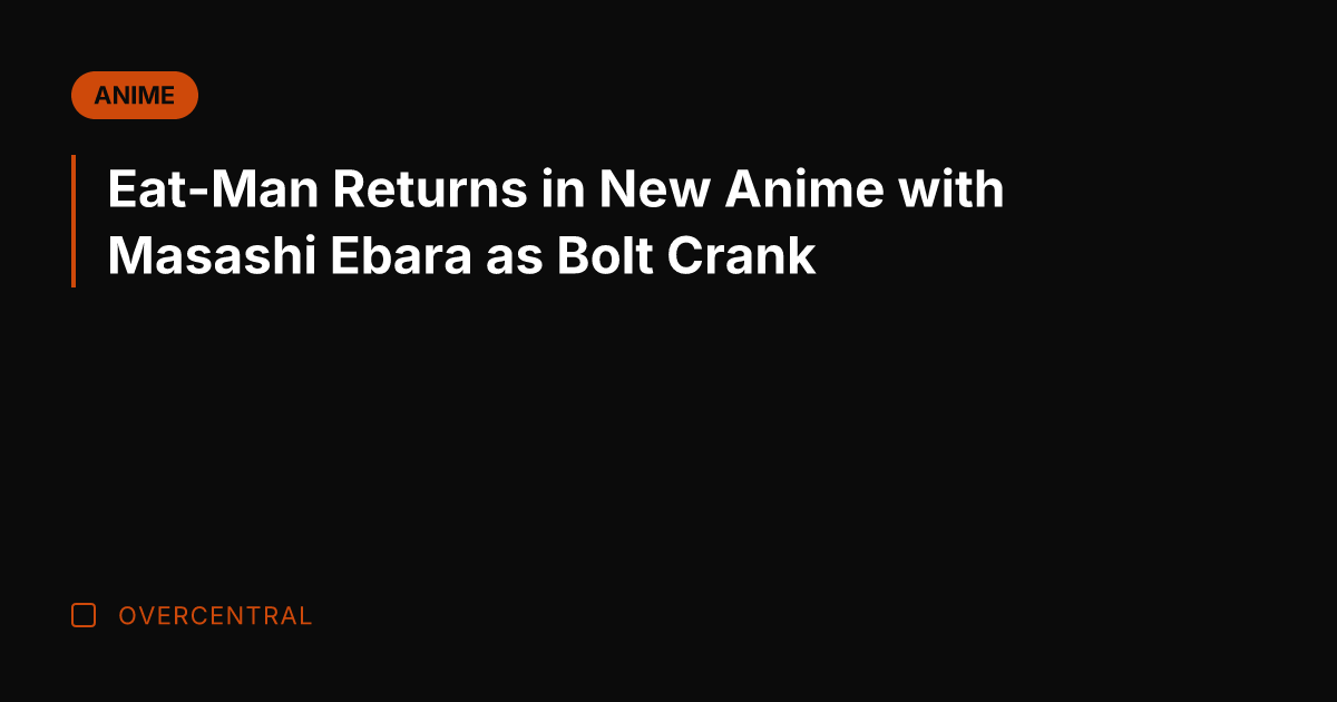 Eat-Man Returns in New Anime with Masashi Ebara as Bolt Crank