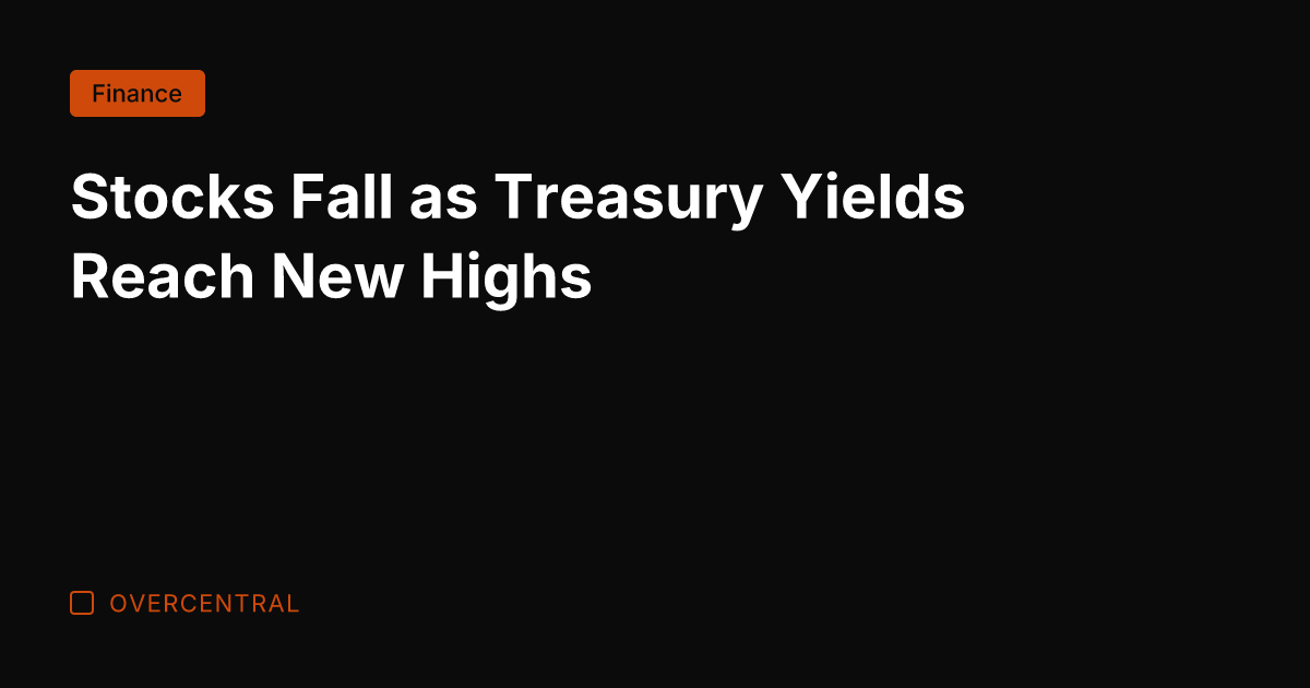 Stocks Fall as Treasury Yields Reach New Highs
