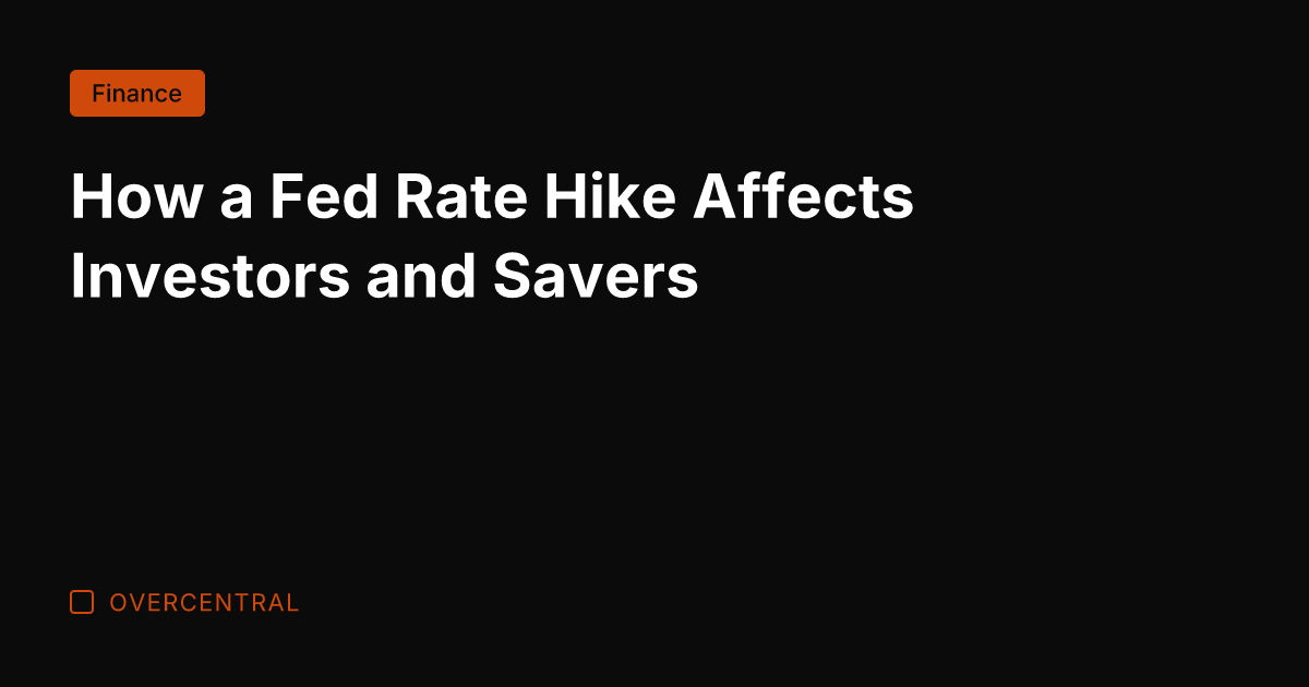 How a Fed Rate Hike Affects Investors and Savers