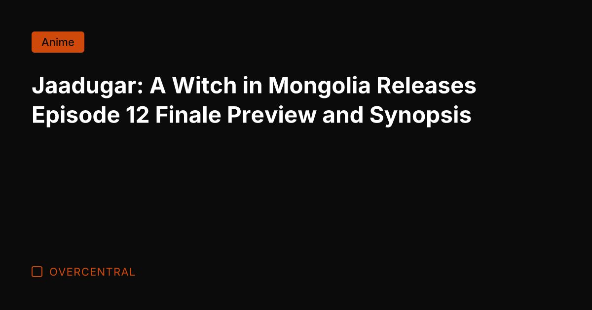 Jaadugar: A Witch in Mongolia Releases Episode 12 Finale Preview and Synopsis