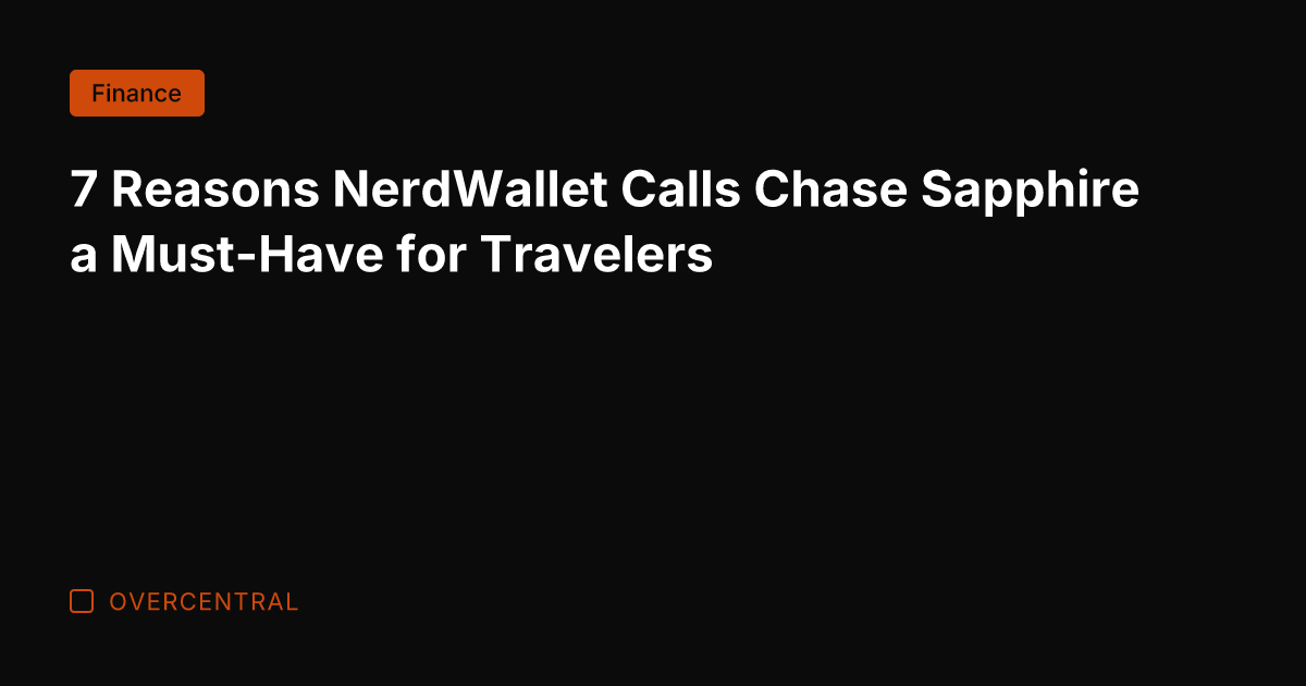 7 Reasons NerdWallet Calls Chase Sapphire a Must-Have for Travelers