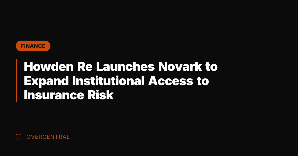 Howden Re Launches Novark to Expand Institutional Access to Insurance Risk