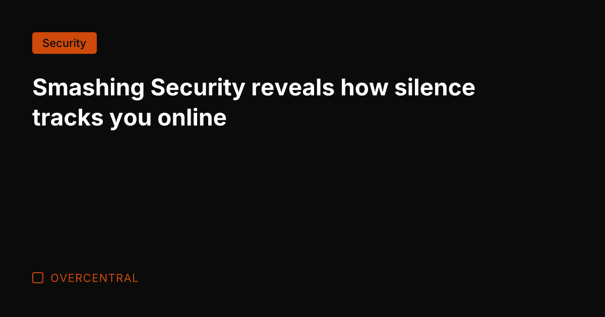 Smashing Security reveals how silence tracks you online